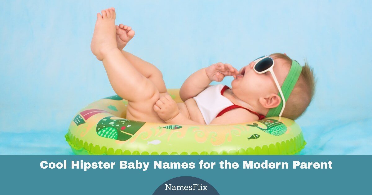 570+ Cool Hipster Baby Names for the Modern Parents