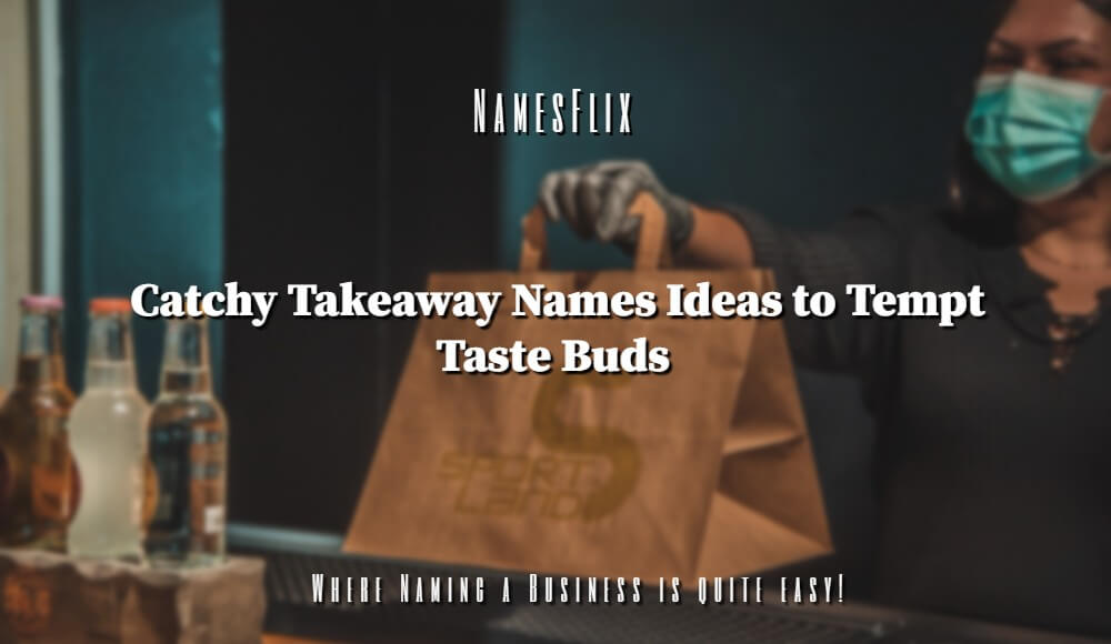 1100+ Catchy Takeaway Names Ideas to Tempt Taste Buds