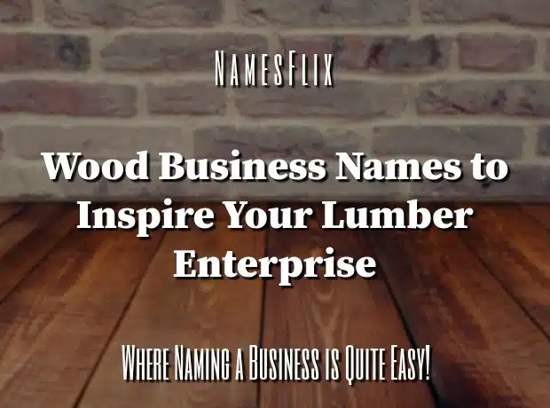 800+ Wood Business Names to Inspire Your Lumber Enterprise