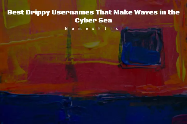 820+ Best Drippy Usernames That Make Waves in the Cyber Sea
