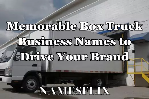 900+ Memorable Box Truck Business Names to Drive Your Brand